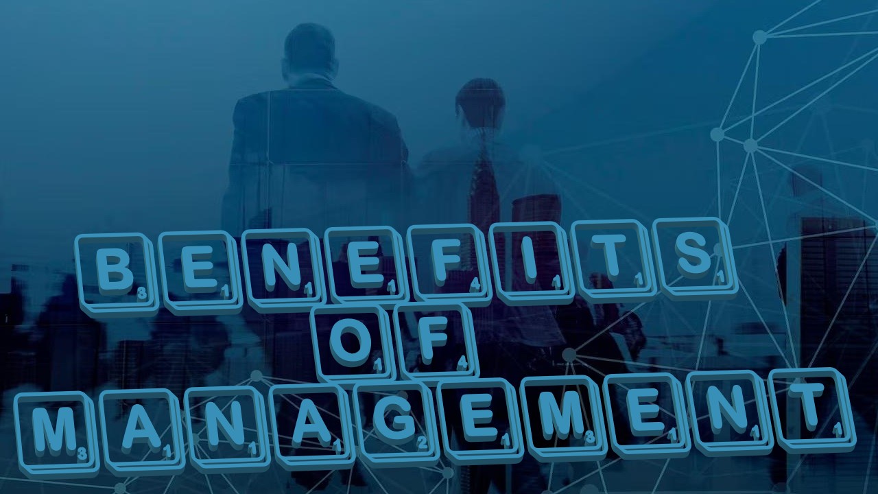 Benefits of Management-What are the Benefits of Management-What are Management Benefits